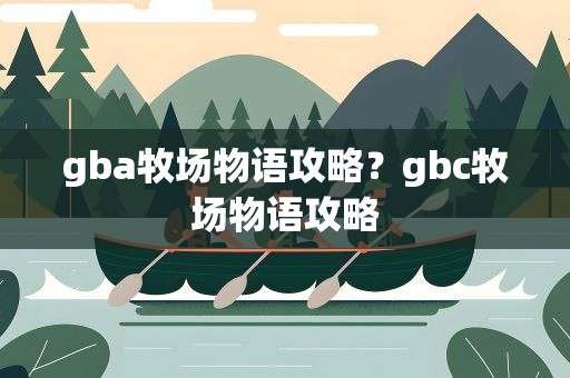 gba牧场物语攻略？gbc牧场物语攻略