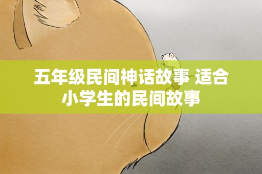 五年级民间神话故事 适合小学生的民间故事