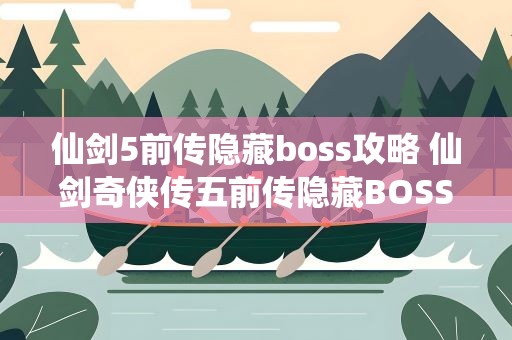 仙剑5前传隐藏boss攻略 仙剑奇侠传五前传隐藏BOSS触发条件