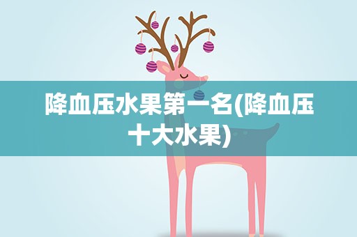 降血压水果第一名(降血压十大水果)