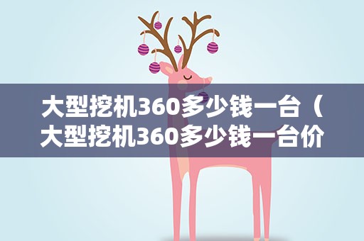 大型挖机360多少钱一台（大型挖机360多少钱一台价格）