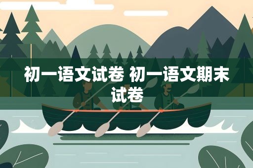 初一语文试卷 初一语文期末试卷