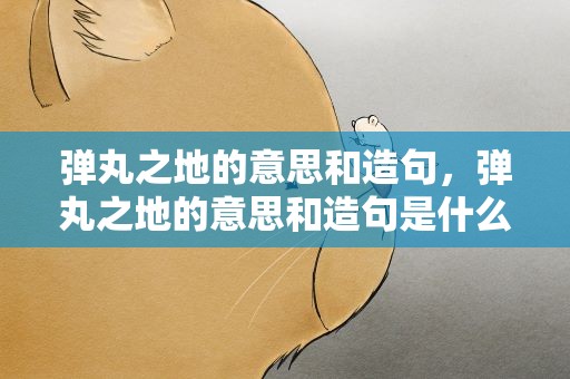弹丸之地的意思和造句，弹丸之地的意思和造句是什么