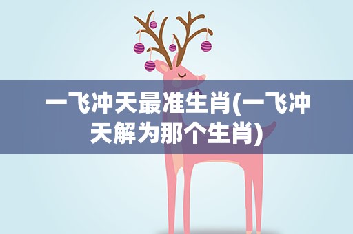 一飞冲天最准生肖(一飞冲天解为那个生肖)