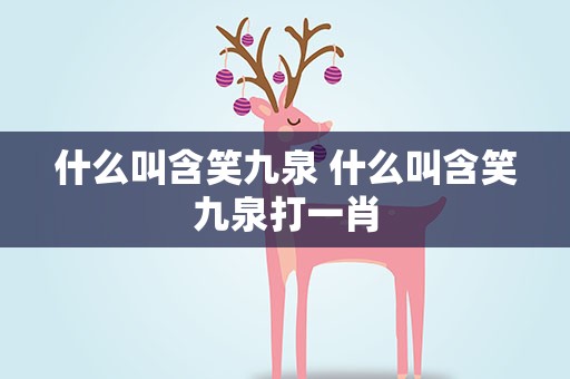 什么叫含笑九泉 什么叫含笑九泉打一肖