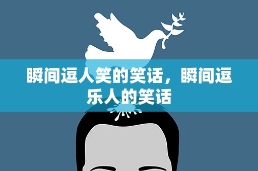 瞬间逗人笑的笑话，瞬间逗乐人的笑话
