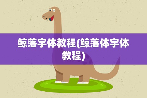 鲸落字体教程(鲸落体字体教程)