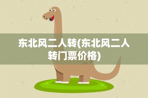 东北风二人转(东北风二人转门票价格)
