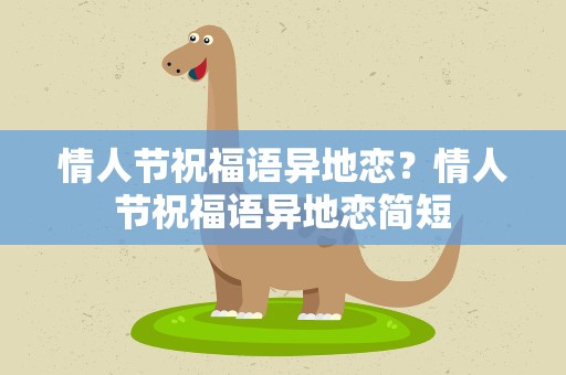 情人节祝福语异地恋？情人节祝福语异地恋简短