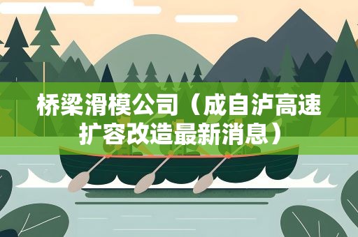 桥梁滑模公司（成自泸高速扩容改造最新消息）