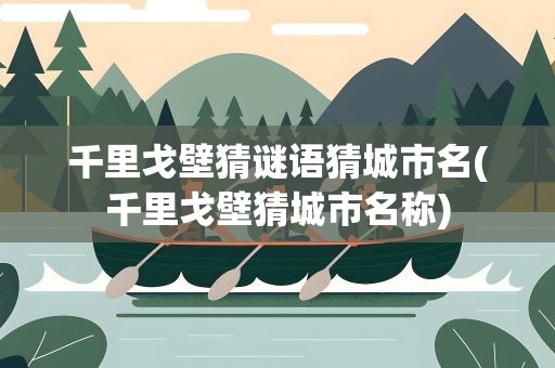 千里戈壁猜谜语猜城市名(千里戈壁猜城市名称)