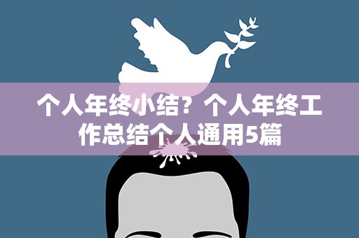 个人年终小结？个人年终工作总结个人通用5篇