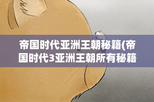 帝国时代亚洲王朝秘籍(帝国时代3亚洲王朝所有秘籍)