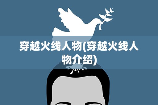 穿越火线人物(穿越火线人物介绍)