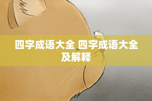 四字成语大全 四字成语大全及解释