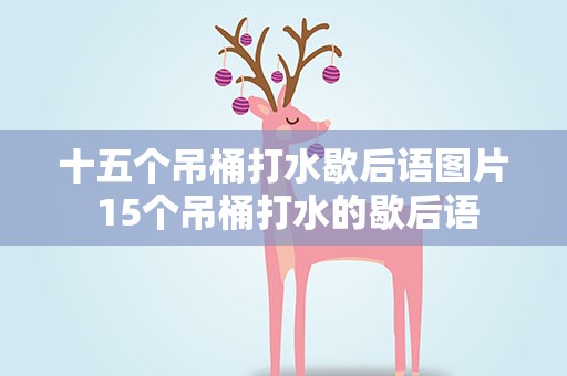 十五个吊桶打水歇后语图片 15个吊桶打水的歇后语