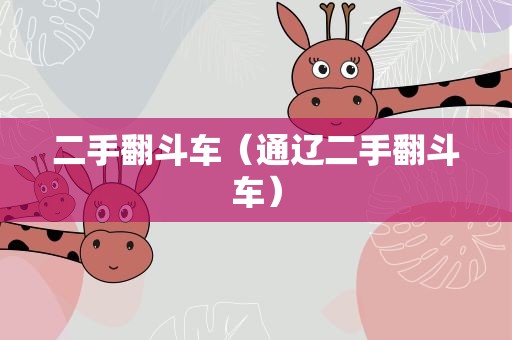 二手翻斗车（通辽二手翻斗车）
