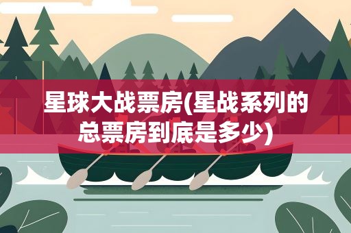 星球大战票房(星战系列的总票房到底是多少)