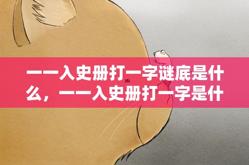 一一入史册打一字谜底是什么，一一入史册打一字是什么字