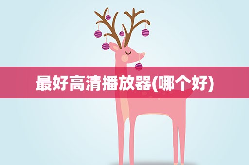 最好高清播放器(哪个好)