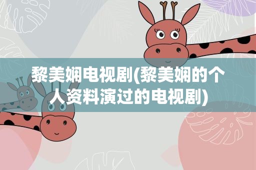 黎美娴电视剧(黎美娴的个人资料演过的电视剧)