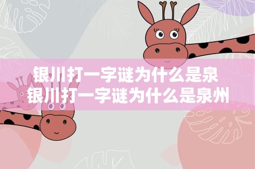 银川打一字谜为什么是泉 银川打一字谜为什么是泉州的