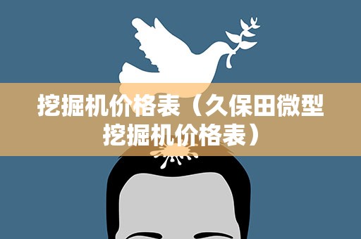 挖掘机价格表（久保田微型挖掘机价格表）