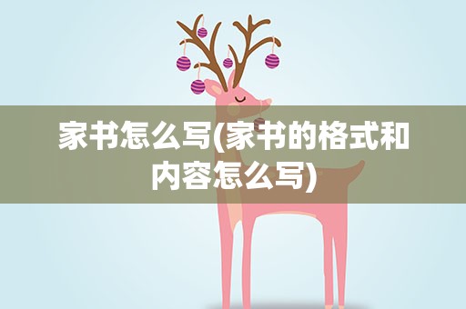 家书怎么写(家书的格式和内容怎么写)