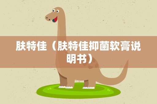肤特佳（肤特佳抑菌软膏说明书）