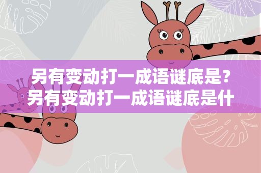 另有变动打一成语谜底是？另有变动打一成语谜底是什么