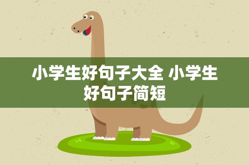 小学生好句子大全 小学生好句子简短