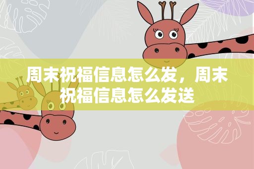 周末祝福信息怎么发，周末祝福信息怎么发送