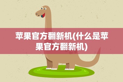 苹果官方翻新机(什么是苹果官方翻新机)