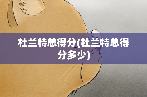 杜兰特总得分(杜兰特总得分多少)