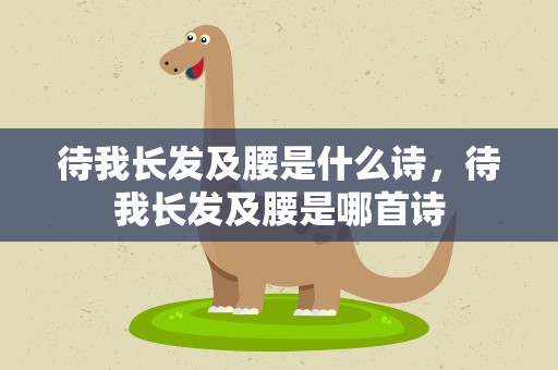 待我长发及腰是什么诗，待我长发及腰是哪首诗