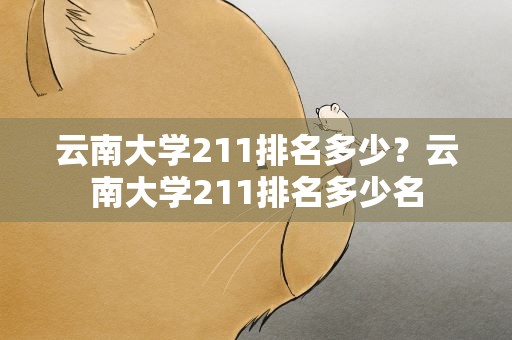云南大学211排名多少？云南大学211排名多少名