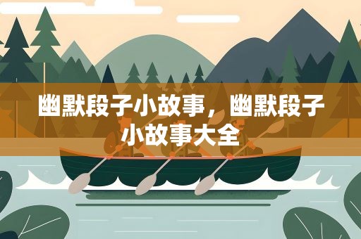 幽默段子小故事，幽默段子小故事大全
