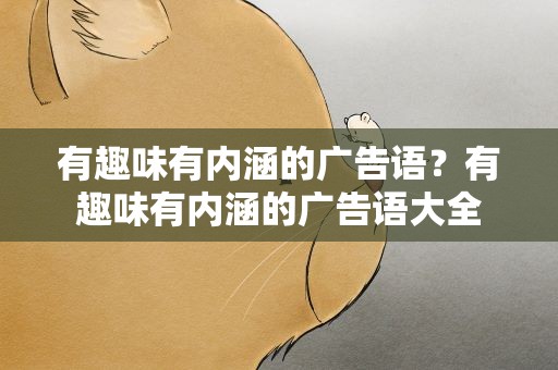 有趣味有内涵的广告语？有趣味有内涵的广告语大全