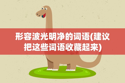 形容波光明净的词语(建议把这些词语收藏起来)