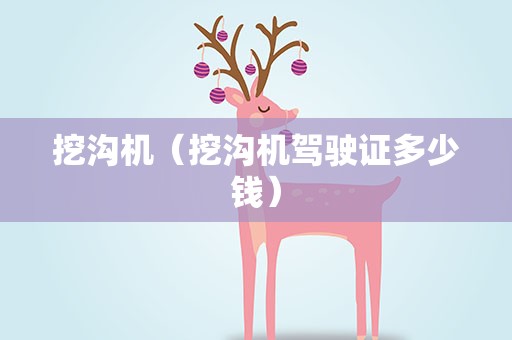 挖沟机（挖沟机驾驶证多少钱）
