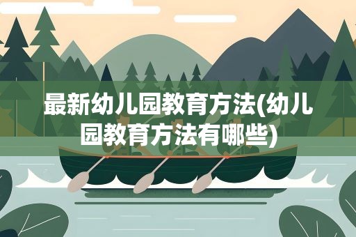 最新幼儿园教育方法(幼儿园教育方法有哪些)