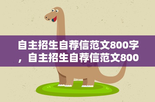自主招生自荐信范文800字，自主招生自荐信范文800字作文