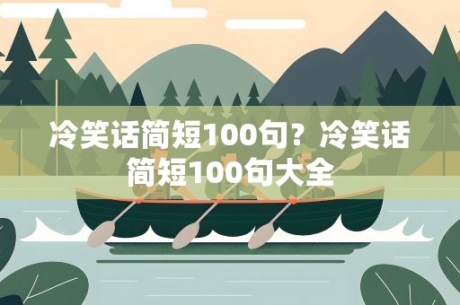 冷笑话简短100句？冷笑话简短100句大全