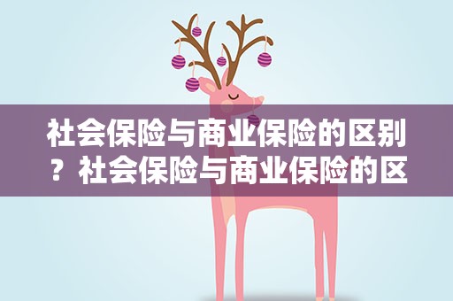 社会保险与商业保险的区别？社会保险与商业保险的区别之一