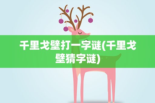 千里戈壁打一字谜(千里戈壁猜字谜)