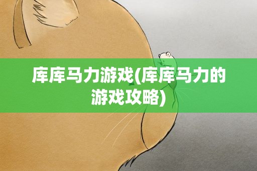 库库马力游戏(库库马力的游戏攻略)