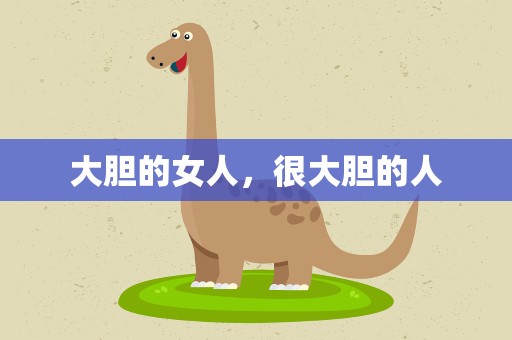 大胆的女人，很大胆的人
