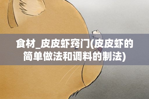 食材_皮皮虾窍门(皮皮虾的简单做法和调料的制法)