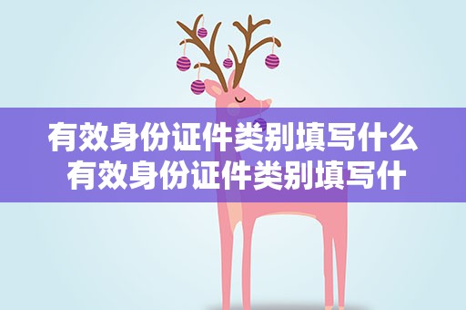 有效身份证件类别填写什么 有效身份证件类别填写什么意思