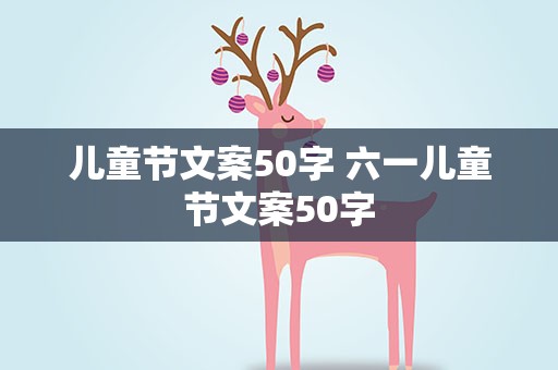 儿童节文案50字 六一儿童节文案50字